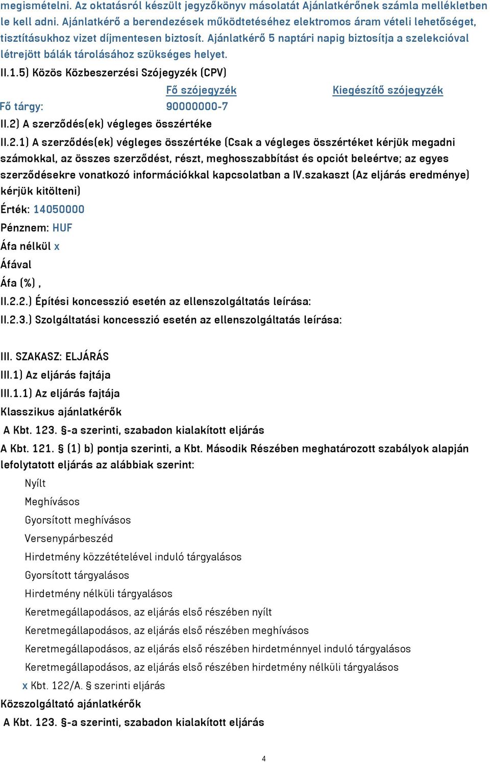 Ajánlatkérő 5 naptári napig biztosítja a szelekcióval létrejött bálák tárolásához szükséges helyet. II.1.