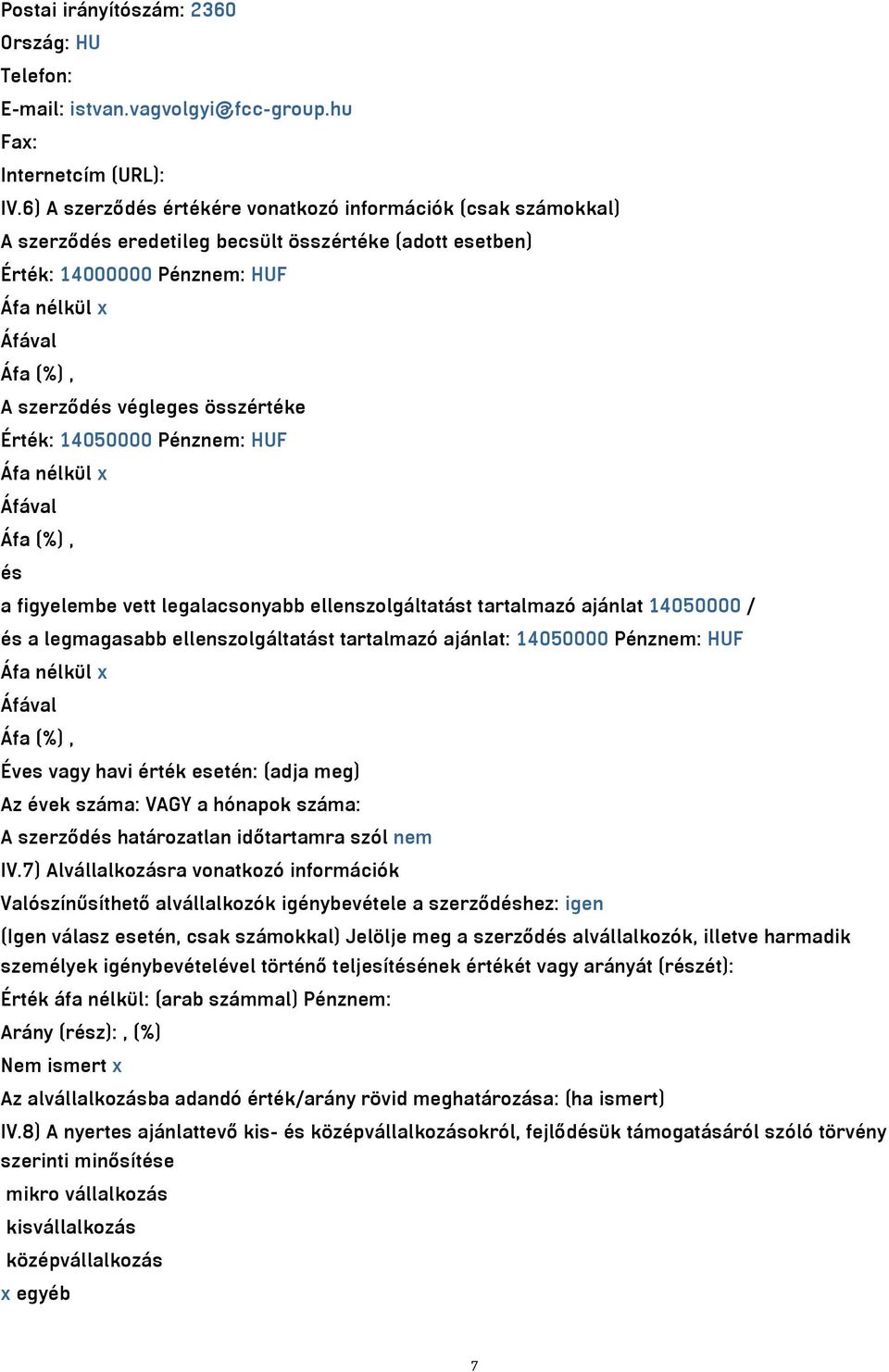 összértéke Érték: 14050000 Pénznem: HUF Áfa nélkül x Áfával Áfa (%), és a figyelembe vett legalacsonyabb ellenszolgáltatást tartalmazó ajánlat 14050000 / és a legmagasabb ellenszolgáltatást