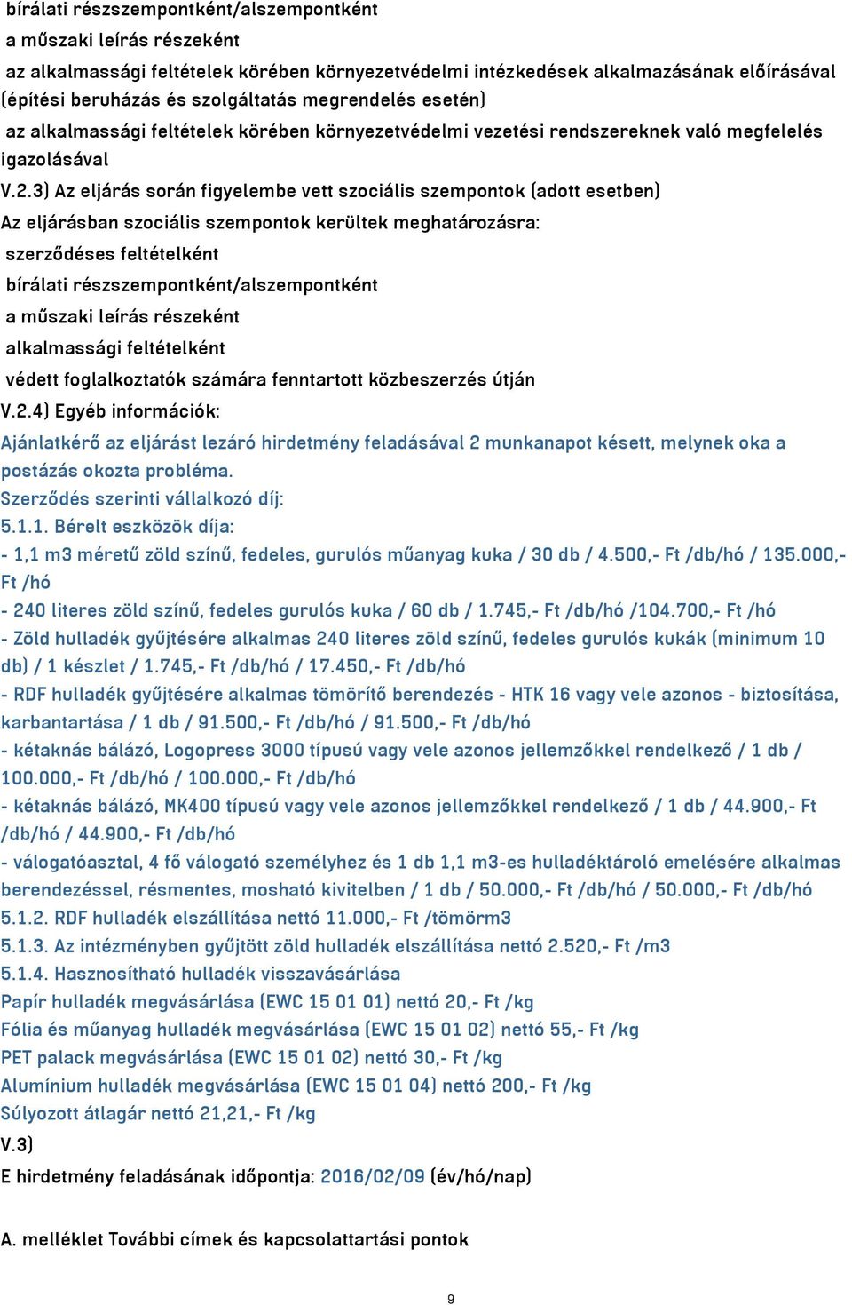 3) Az eljárás során figyelembe vett szociális szempontok (adott esetben) Az eljárásban szociális szempontok kerültek meghatározásra: szerződéses feltételként bírálati részszempontként/alszempontként