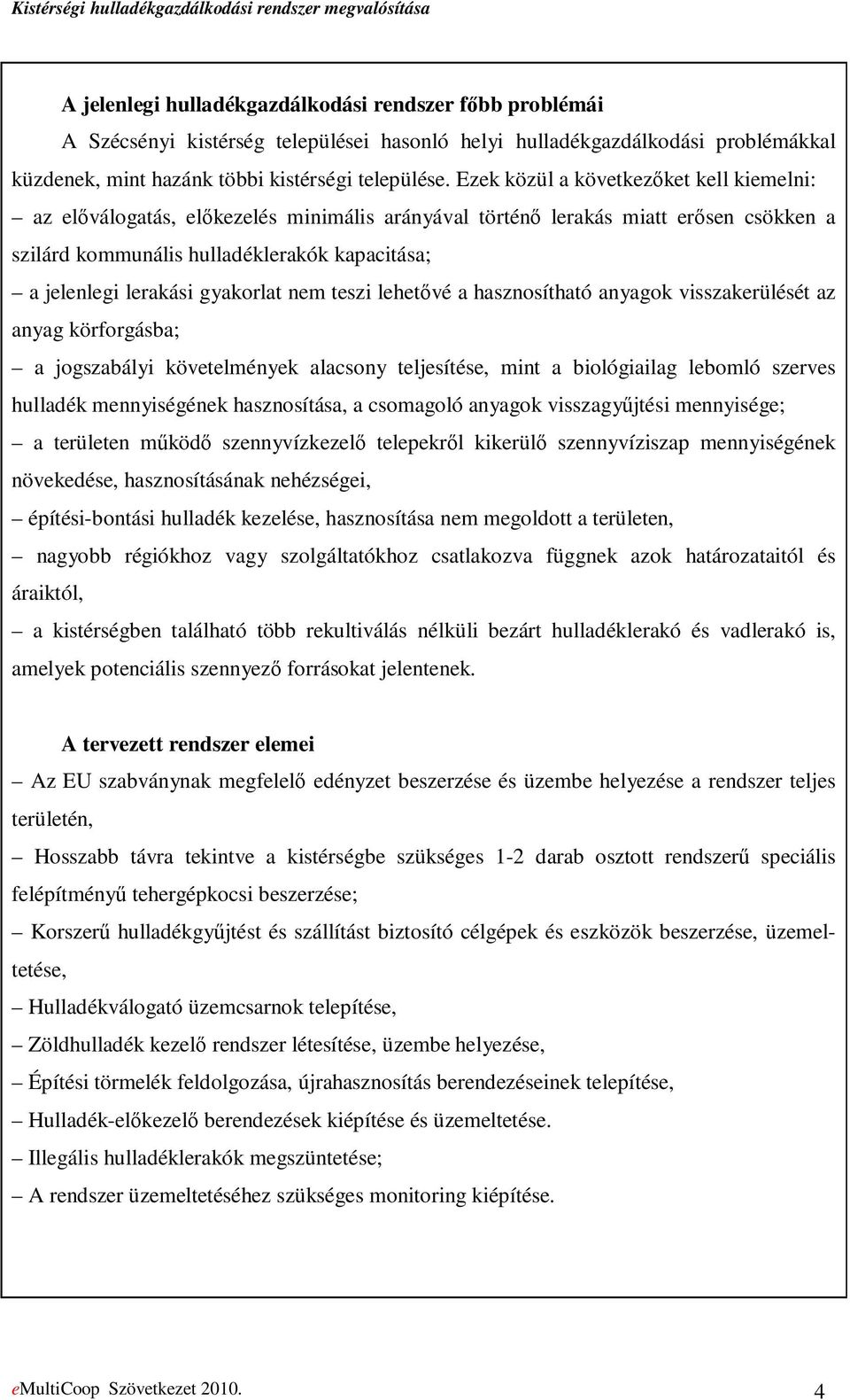 gyakorlat nem teszi lehetıvé a hasznosítható anyagok visszakerülését az anyag körforgásba; a jogszabályi követelmények alacsony teljesítése, mint a biológiailag lebomló szerves hulladék mennyiségének