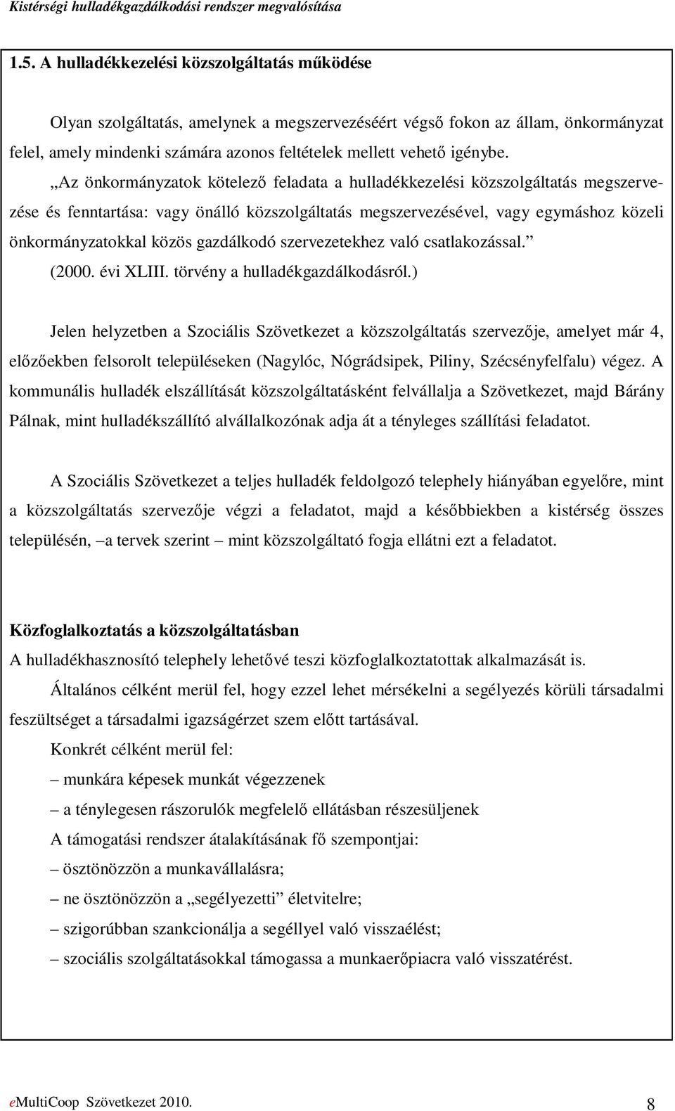 Az önkormányzatok kötelezı feladata a hulladékkezelési közszolgáltatás megszervezése és fenntartása: vagy önálló közszolgáltatás megszervezésével, vagy egymáshoz közeli önkormányzatokkal közös