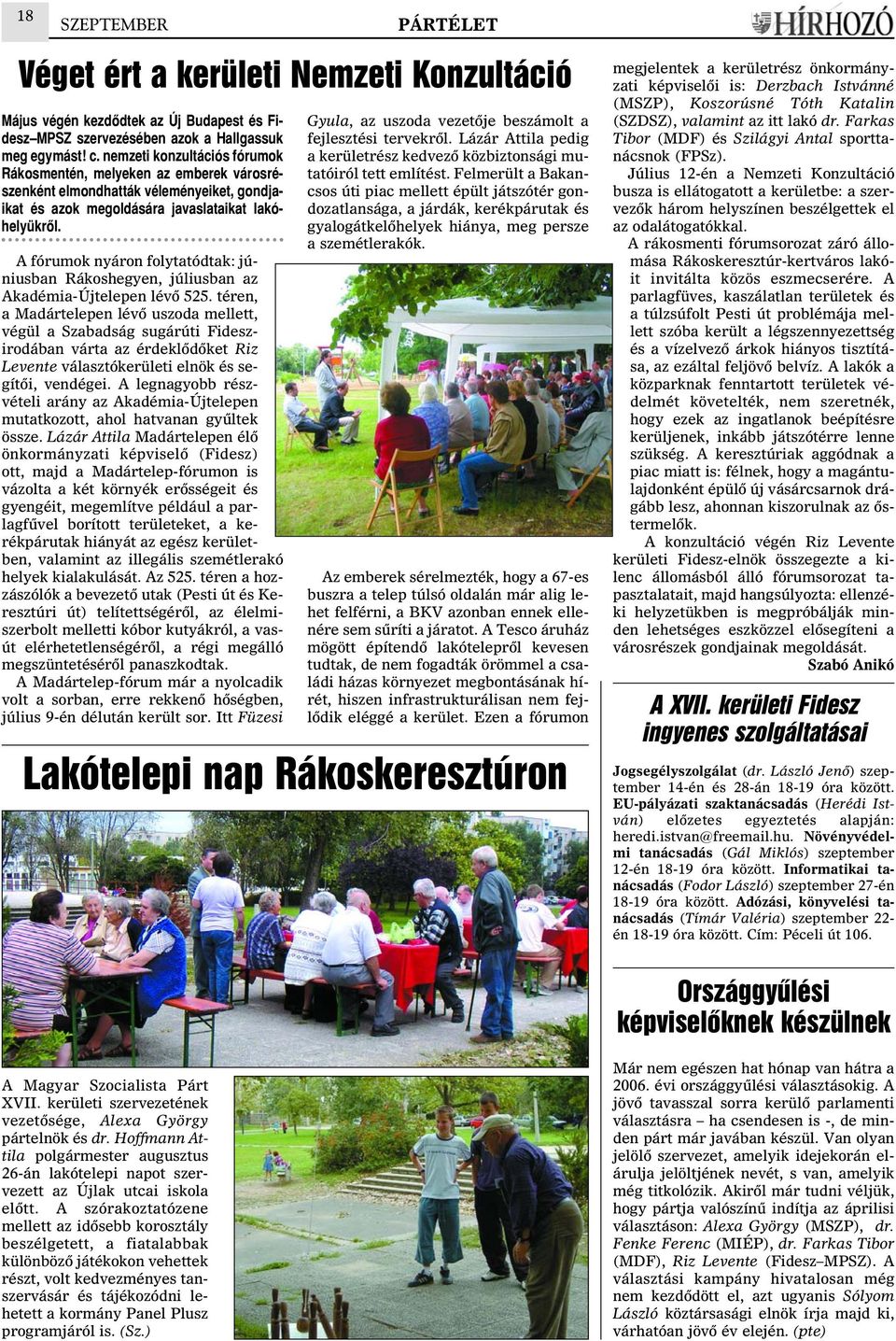 A fórumok nyáron folytatódtak: júniusban Rákoshegyen, júliusban az Akadémia-Újtelepen lévõ 525.
