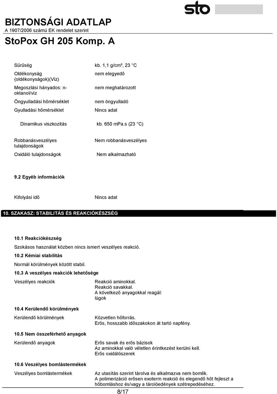 viszkozitás kb. 650 mpa.s (23 C) Robbanásveszélyes tulajdonságok Oxidáló tulajdonságok Nem robbanásveszélyes Nem alkalmazható 9.2 Egyéb információk Kifolyási idő 10.
