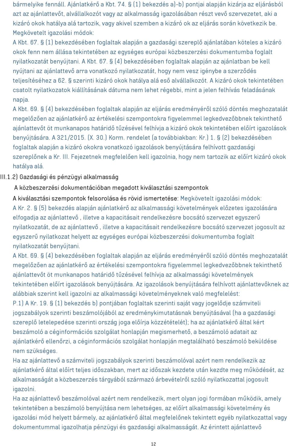 akivel szemben a kizáró ok az eljárás során következik be. Megkövetelt igazolási módok: A Kbt. 67.