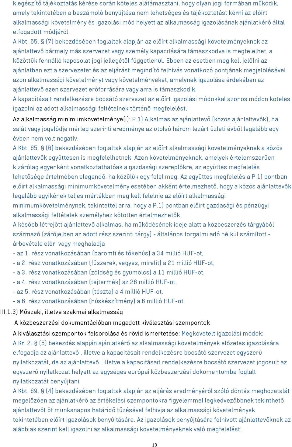 (7) bekezdésében foglaltak alapján az előírt alkalmassági követelményeknek az ajánlattevő bármely más szervezet vagy személy kapacitására támaszkodva is megfelelhet, a közöttük fennálló kapcsolat