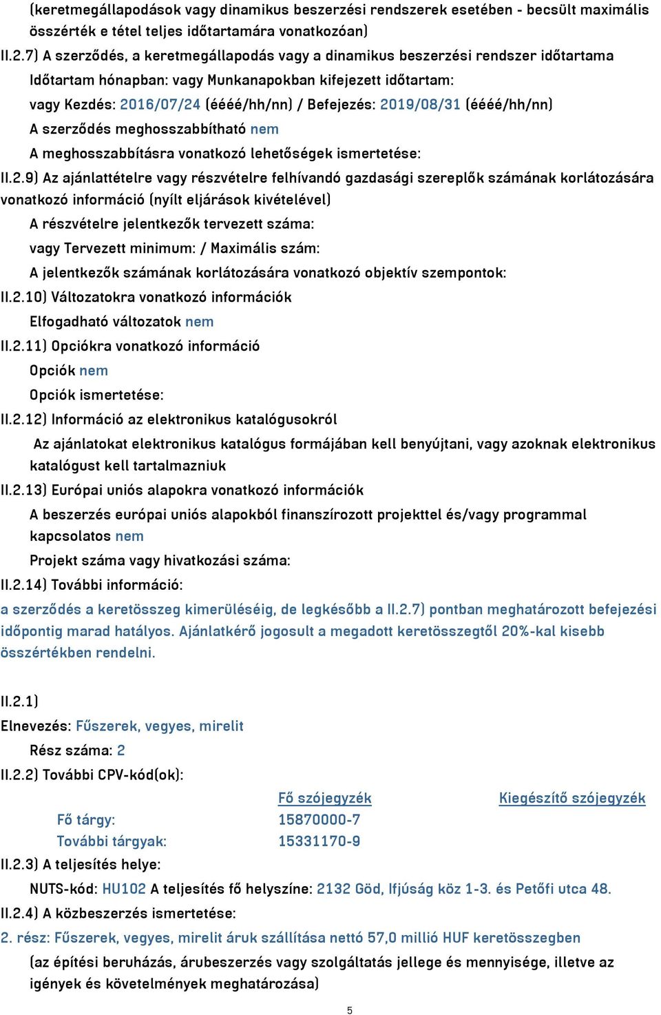 2019/08/31 (éééé/hh/nn) A szerződés meghosszabbítható nem A meghosszabbításra vonatkozó lehetőségek ismertetése: II.2.9) Az ajánlattételre vagy részvételre felhívandó gazdasági szereplők számának