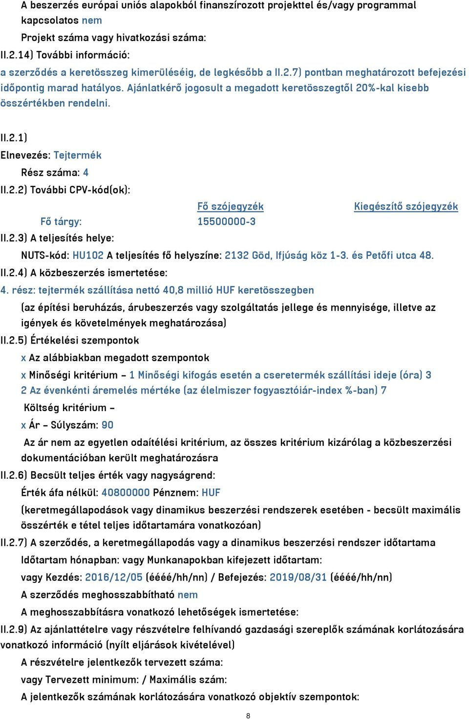 Ajánlatkérő jogosult a megadott keretösszegtől 20%-kal kisebb összértékben rendelni. II.2.1) Elnevezés: Tejtermék Rész száma: 4 II.2.2) További CPV-kód(ok): Fő szójegyzék Kiegészítő szójegyzék Fő tárgy: 15500000-3 II.