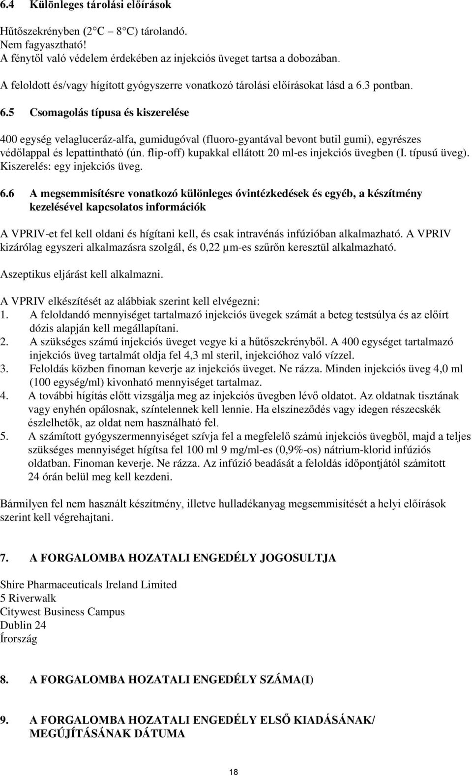 3 pontban. 6.5 Csomagolás típusa és kiszerelése 400 egység velagluceráz-alfa, gumidugóval (fluoro-gyantával bevont butil gumi), egyrészes védőlappal és lepattintható (ún.