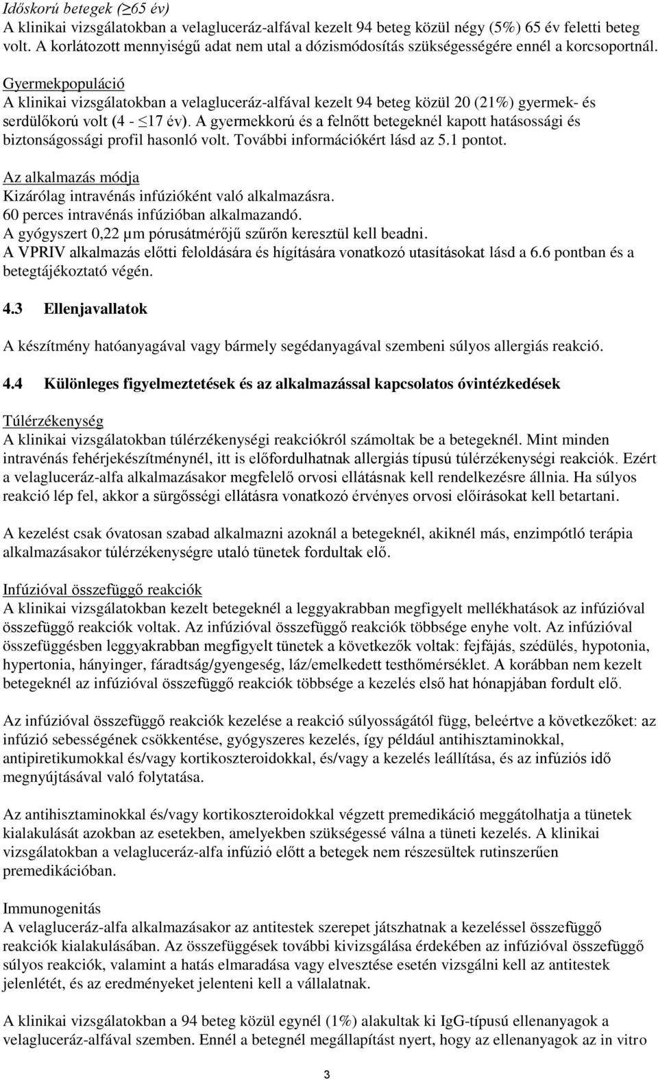 Gyermekpopuláció A klinikai vizsgálatokban a velagluceráz-alfával kezelt 94 beteg közül 20 (21%) gyermek- és serdülőkorú volt (4-17 év).