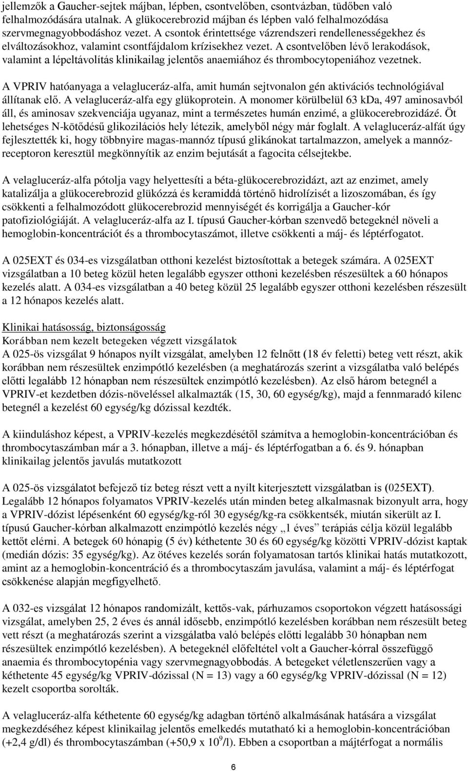A csontvelőben lévő lerakodások, valamint a lépeltávolítás klinikailag jelentős anaemiához és thrombocytopeniához vezetnek.