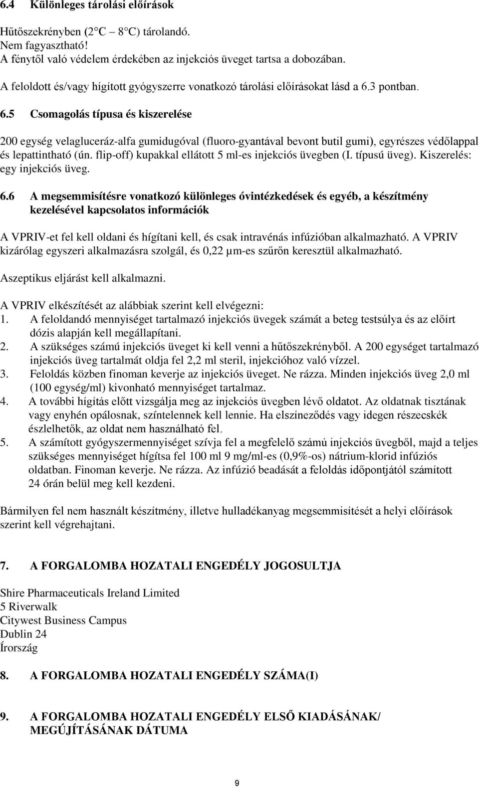 3 pontban. 6.5 Csomagolás típusa és kiszerelése 200 egység velagluceráz-alfa gumidugóval (fluoro-gyantával bevont butil gumi), egyrészes védőlappal és lepattintható (ún.