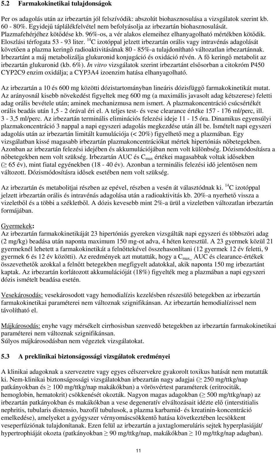 Eloszlási térfogata 53-93 liter. 14 C izotóppal jelzett irbezartán orális vagy intravénás adagolását követően a plazma keringő radioaktivitásának 80-85%-a tulajdonítható változatlan irbezartánnak.