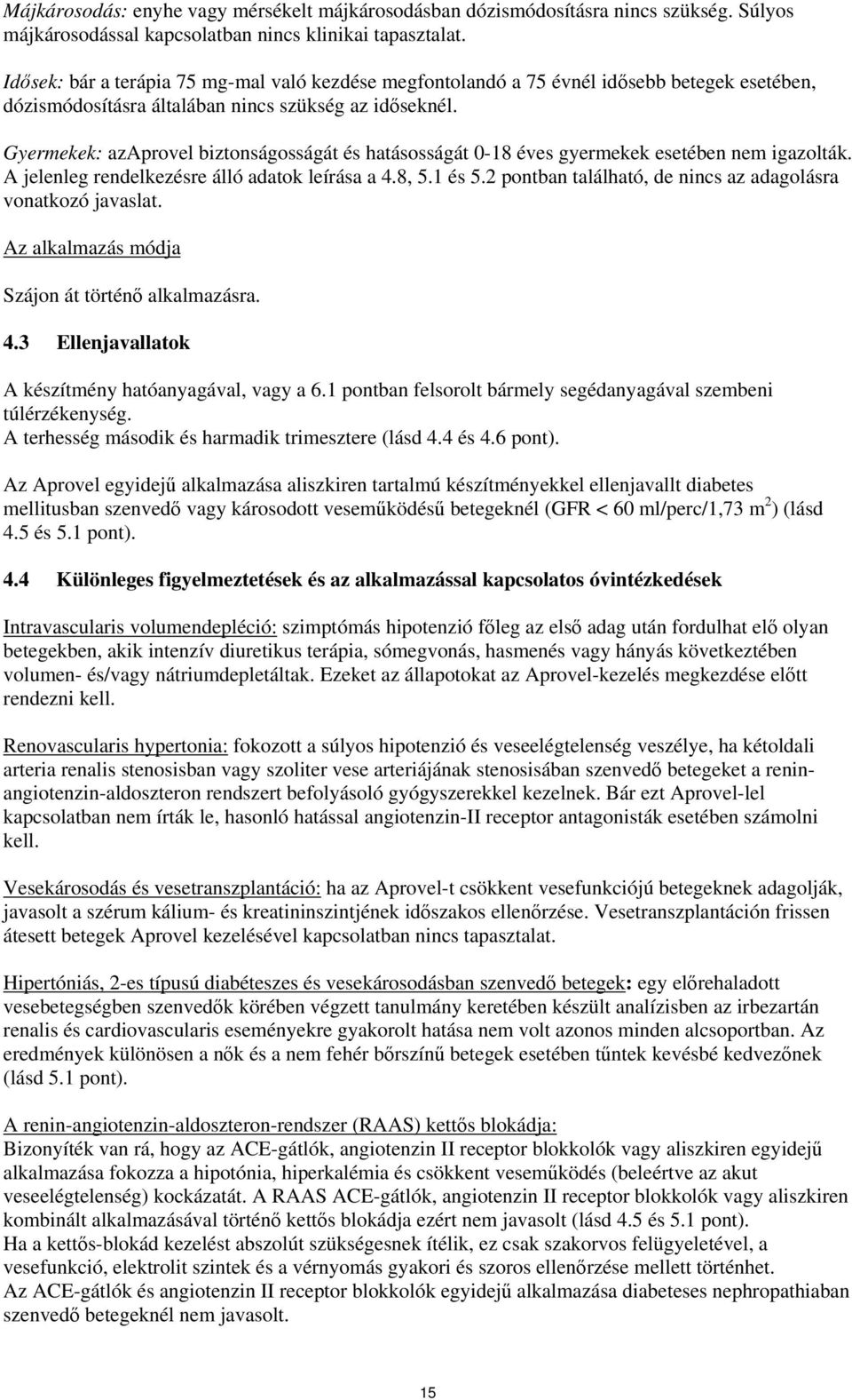 Gyermekek: azaprovel biztonságosságát és hatásosságát 0-18 éves gyermekek esetében nem igazolták. A jelenleg rendelkezésre álló adatok leírása a 4.8, 5.1 és 5.