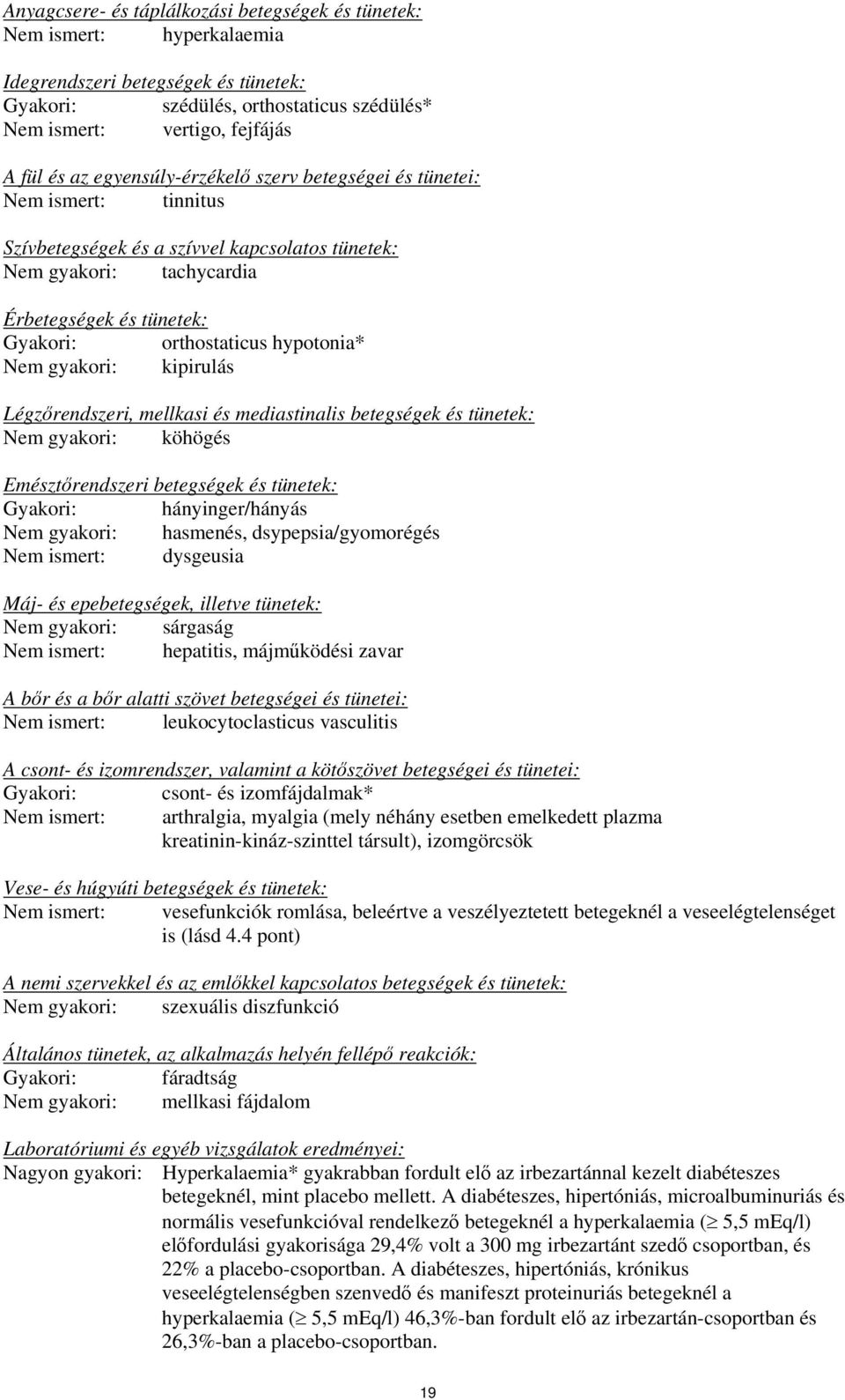 hypotonia* Nem gyakori: kipirulás Légzőrendszeri, mellkasi és mediastinalis betegségek és tünetek: Nem gyakori: köhögés Emésztőrendszeri betegségek és tünetek: Gyakori: hányinger/hányás Nem gyakori: