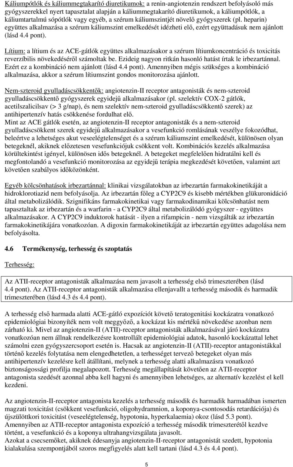 heparin) együttes alkalmazása a szérum káliumszint emelkedését idézheti elő, ezért együttadásuk nem ajánlott (lásd 4.4 pont).