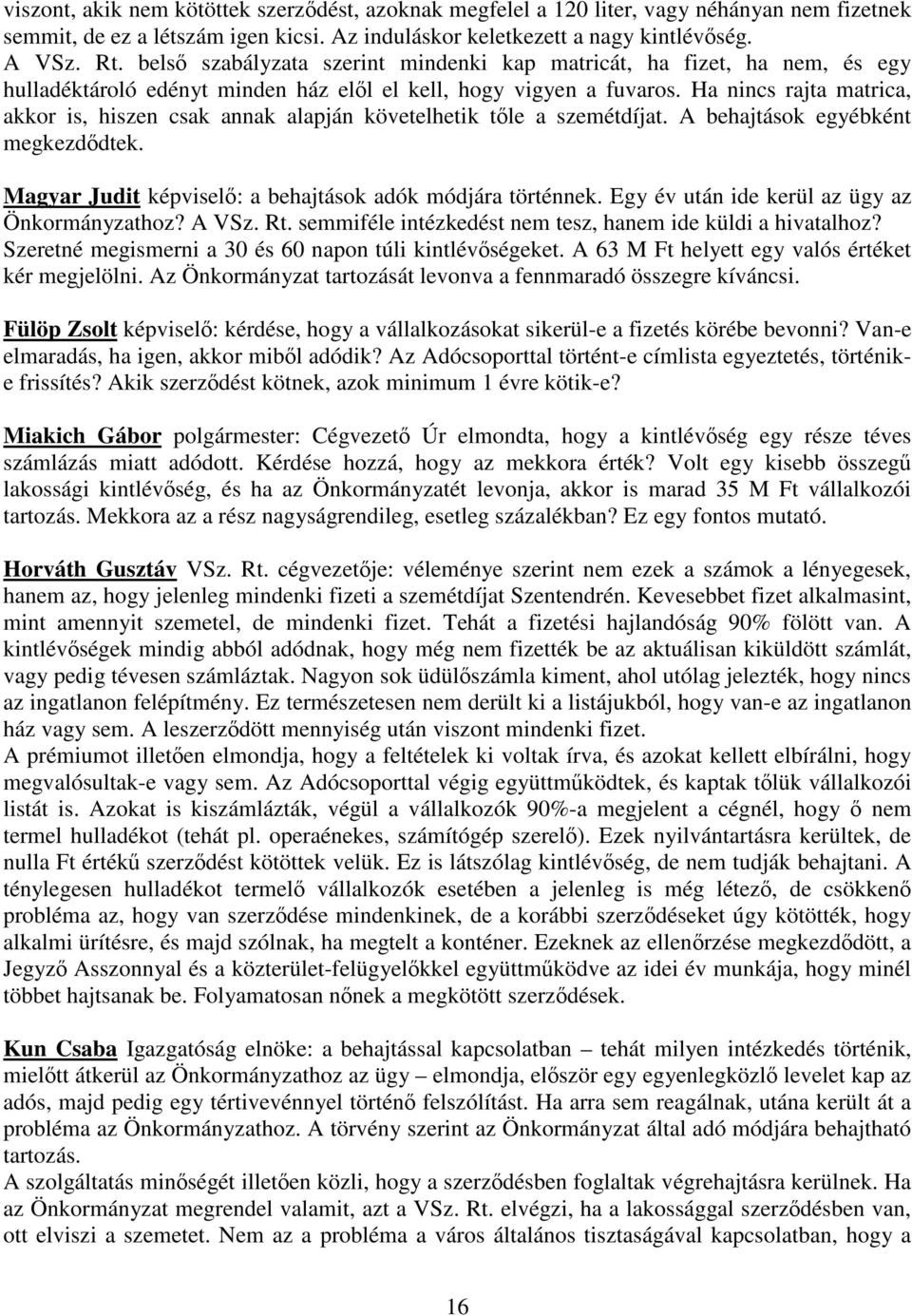 Ha nincs rajta matrica, akkor is, hiszen csak annak alapján követelhetik tle a szemétdíjat. A behajtások egyébként megkezddtek. Magyar Judit képvisel: a behajtások adók módjára történnek.