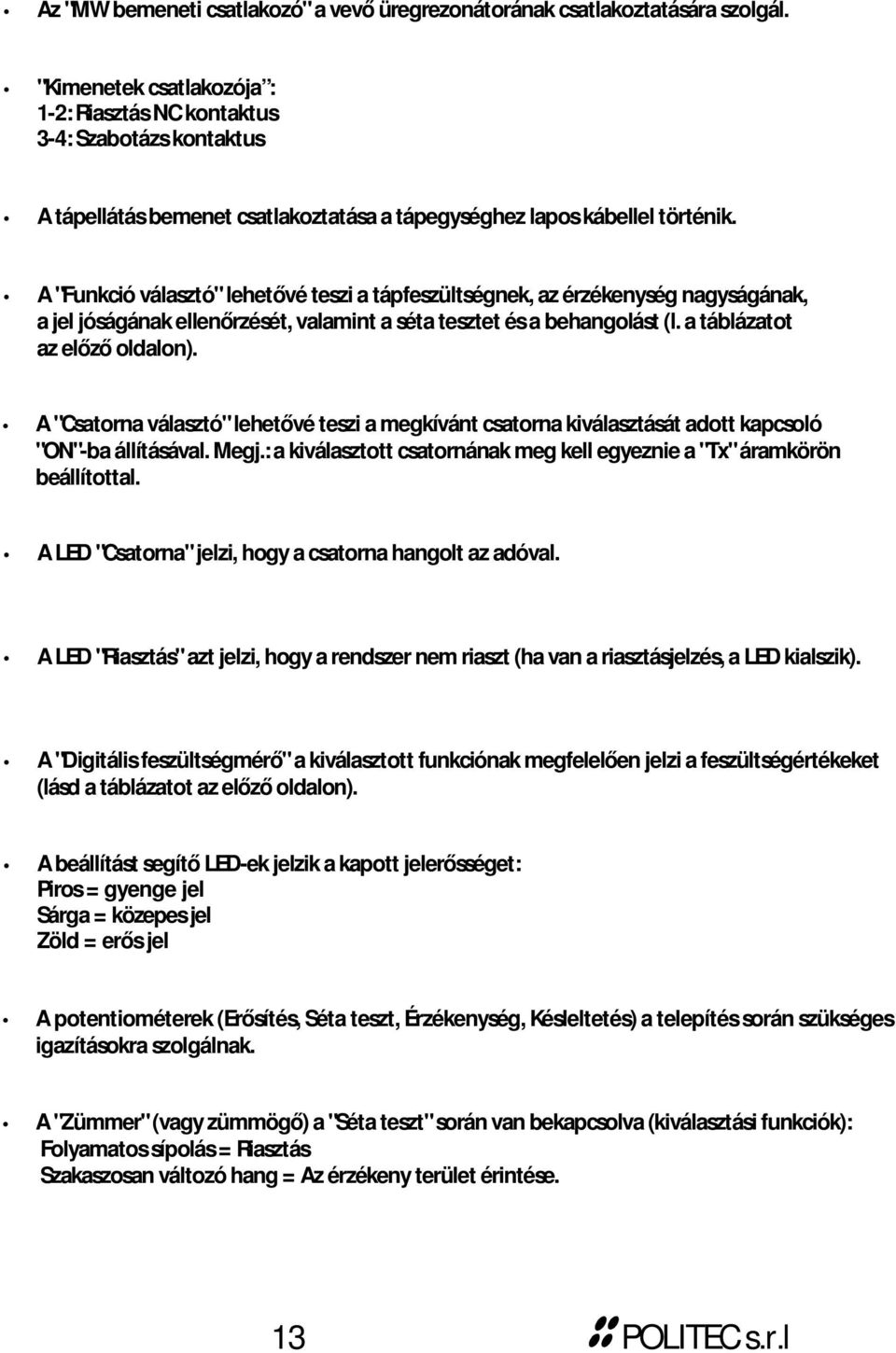 A "Funkció választó" lehetővé teszi a tápfeszültségnek, az érzékenység nagyságának, a jel jóságának ellenőrzését, valamint a séta tesztet és a behangolást (l. a táblázatot az előző oldalon).