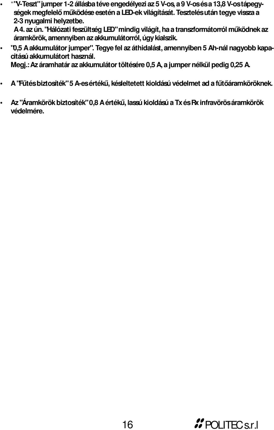 "Hálózati feszültség LED" mindig világít, ha a transzformátorról működnek az áramkörök, amennyiben az akkumulátorról, úgy kialszik. "0,5 A akkumulátor jumper".