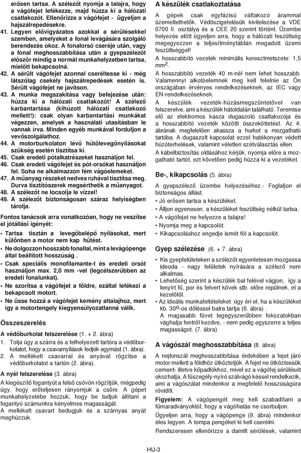 A fonalorsó cseréje után, vagy a fonal meghosszabbítása után a gyepszélezõt elõször mindig a normál munkahelyzetben tartsa, mielõtt bekapcsolná. 42.