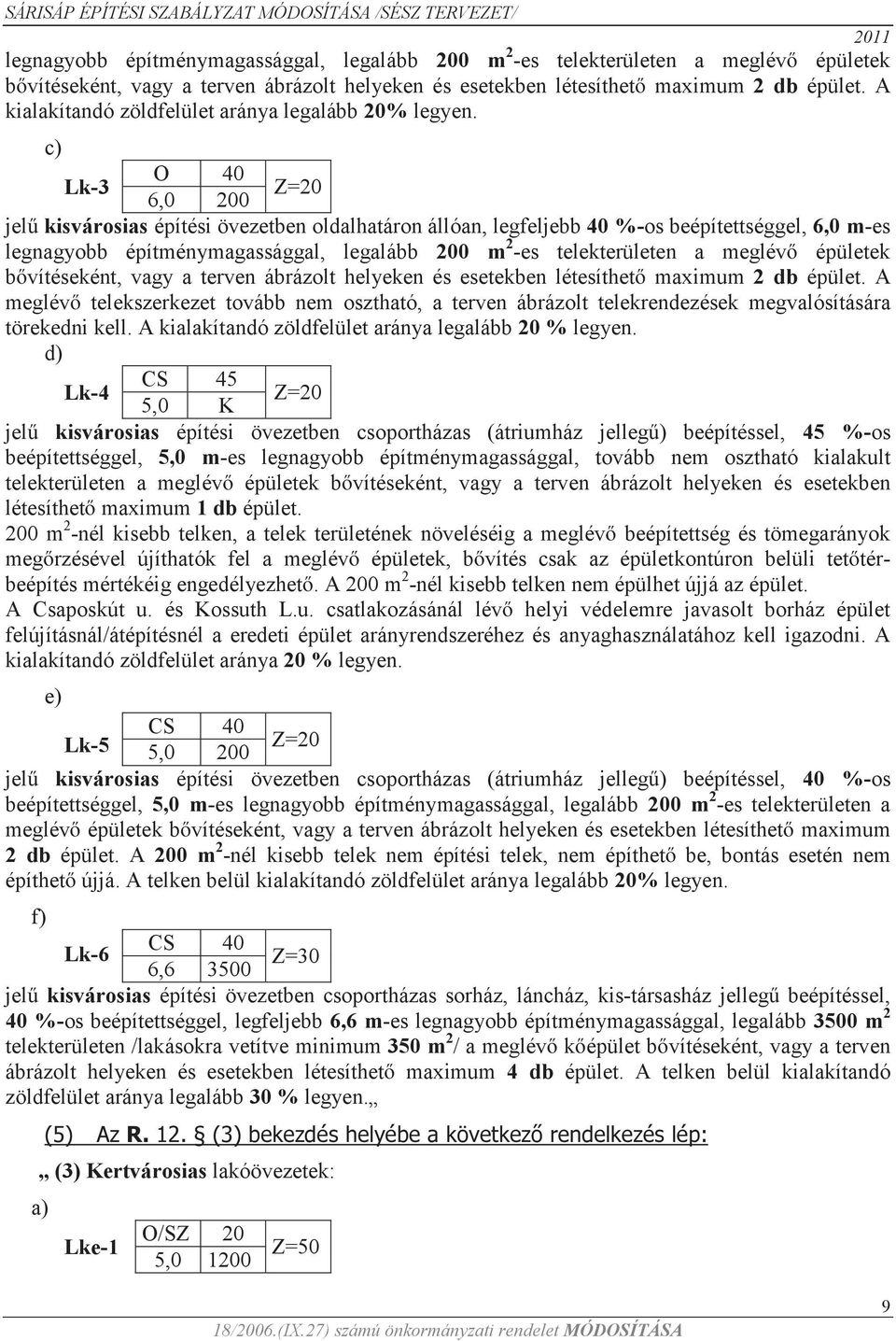 c) O 40 Lk-3 Z=20 6,0 200 jelű kisvárosias építési övezetben oldalhatáron állóan, legfeljebb 40 %-os beépítettséggel, 6,0 m-es  A meglévő telekszerkezet tovább nem osztható, a terven ábrázolt