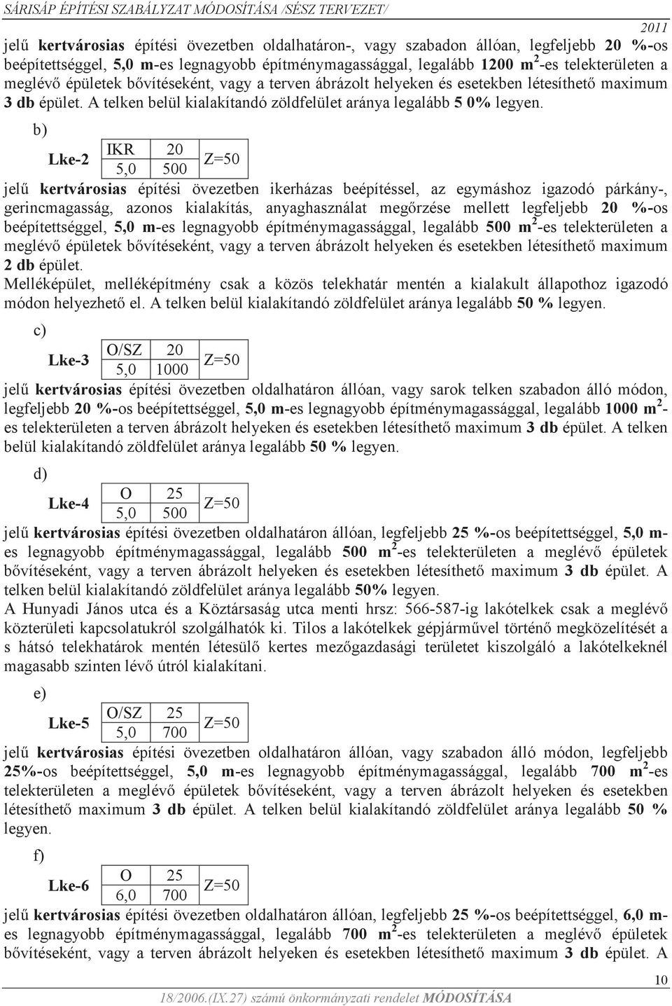 b) IKR 20 Lke-2 Z=50 5,0 500 jelű kertvárosias építési övezetben ikerházas beépítéssel, az egymáshoz igazodó párkány-, gerincmagasság, azonos kialakítás, anyaghasználat megőrzése mellett legfeljebb