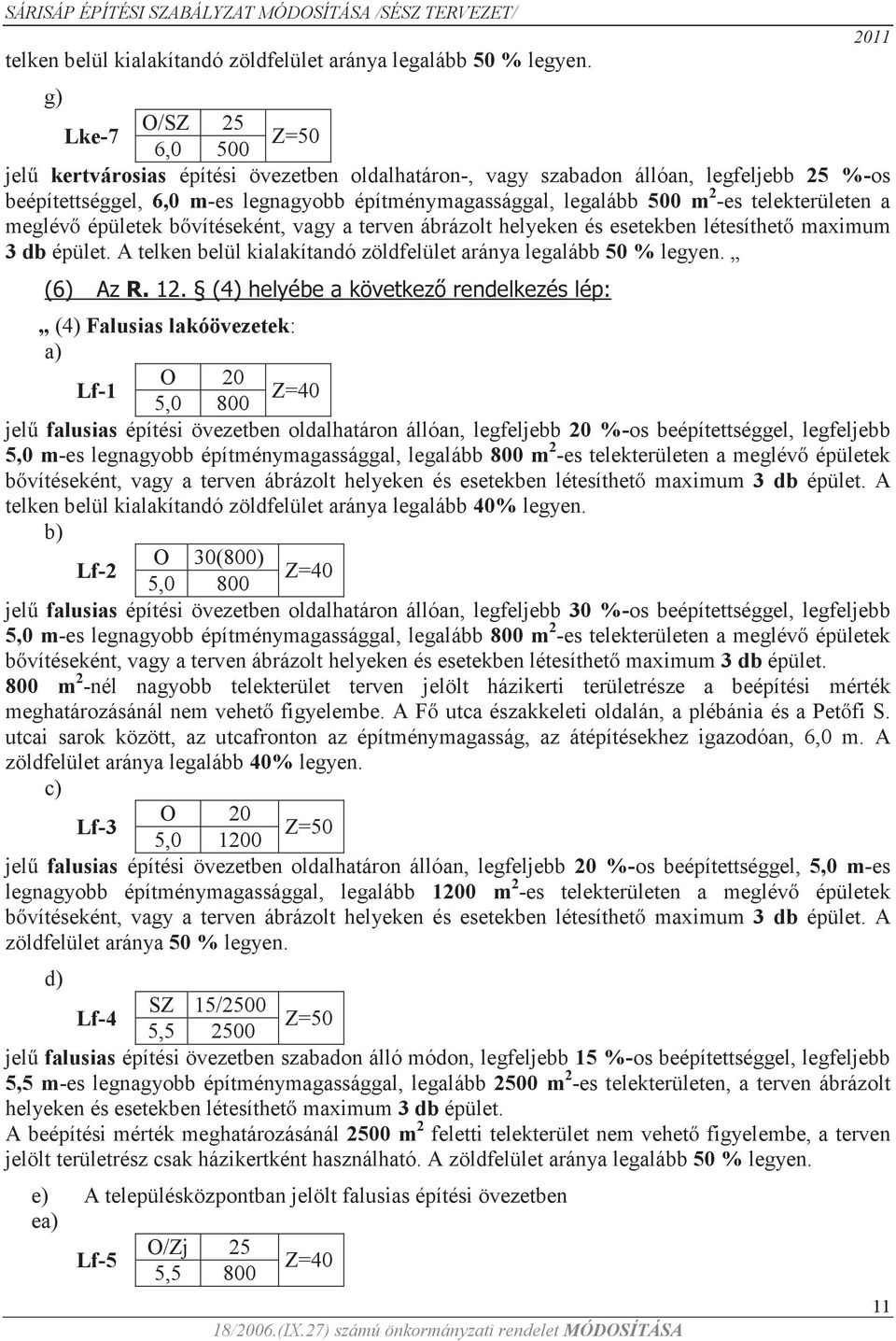 -es telekterületen a meglévő épületek bővítéseként, vagy a terven ábrázolt helyeken és esetekben létesíthető maximum 3 db épület. A  (6) Az R. 12.