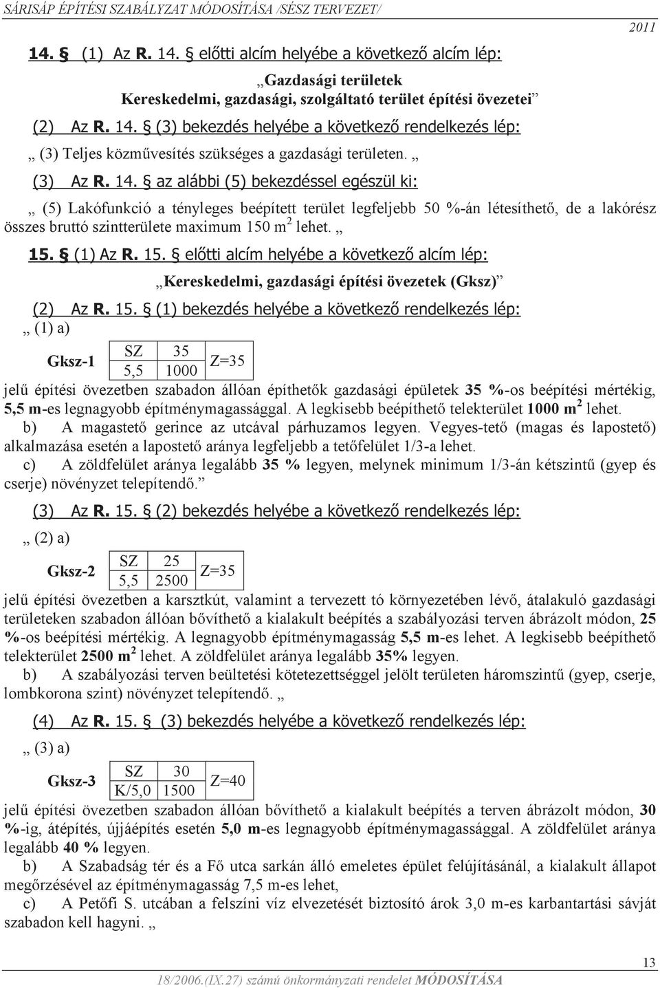 15. előtti alcím helyébe a következő alcím lép: Kereskedelmi, gazdasági építési övezetek (Gksz) (2) Az R. 15.