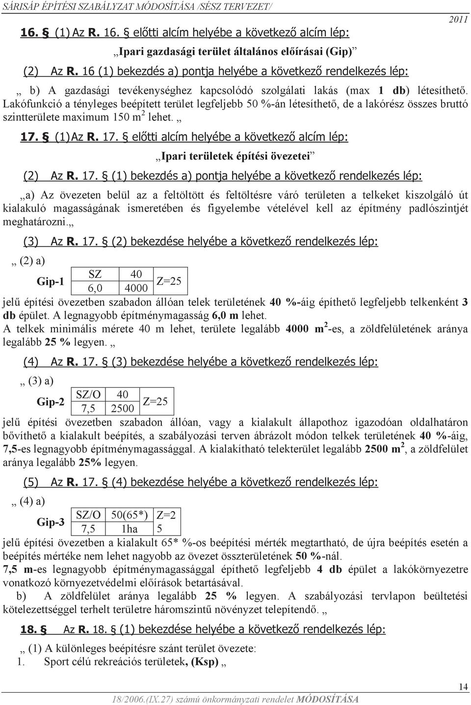 Lakófunkció a tényleges beépített terület legfeljebb 50 %-án létesíthető, de a lakórész összes bruttó szintterülete maximum 150 m 2 lehet. 17.