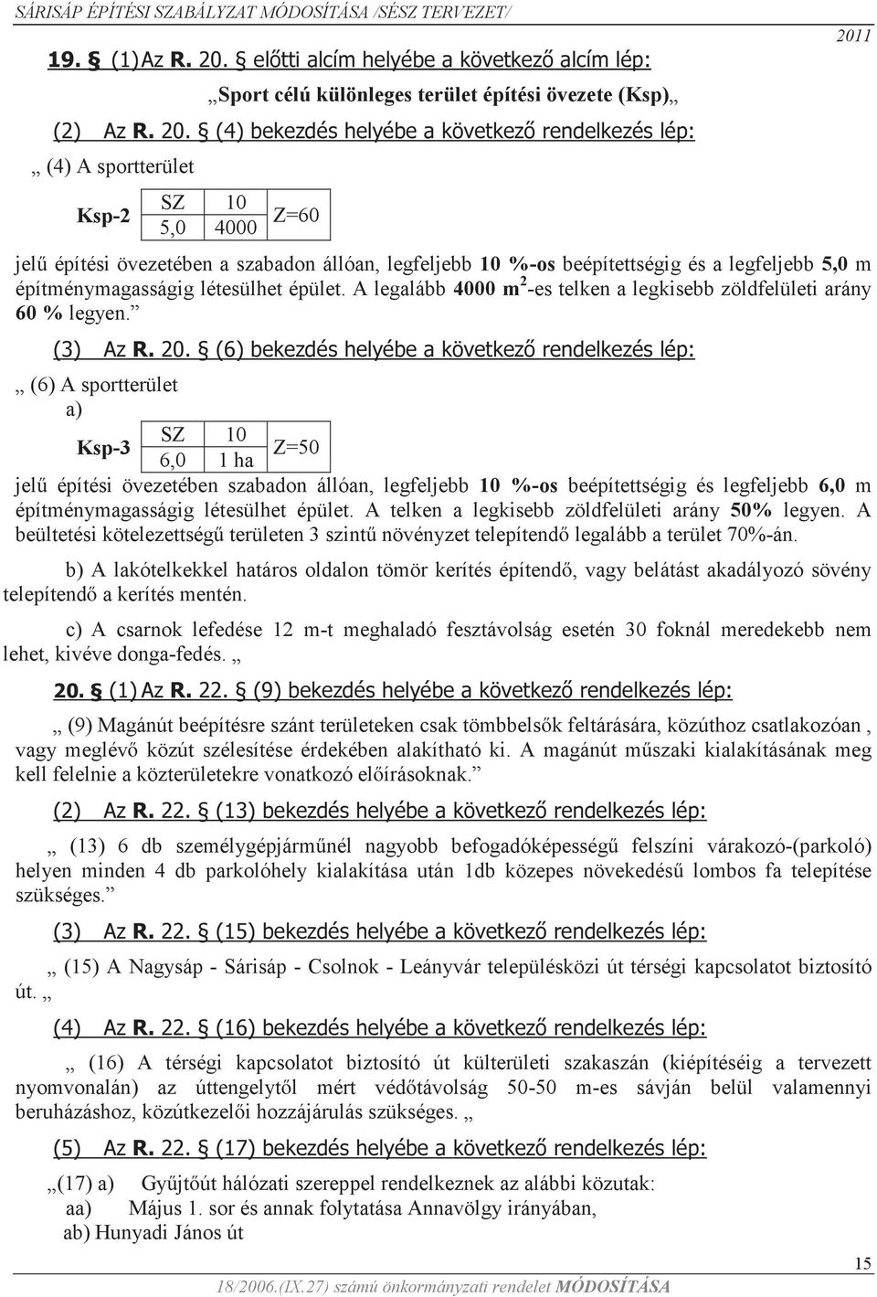 (4) bekezdés helyébe a következő rendelkezés lép: (4) A sportterület Ksp-2 SZ 10 5,0 4000 Z=60 jelű építési övezetében a szabadon állóan, legfeljebb 10 %-os beépítettségig és a legfeljebb 5,0 m