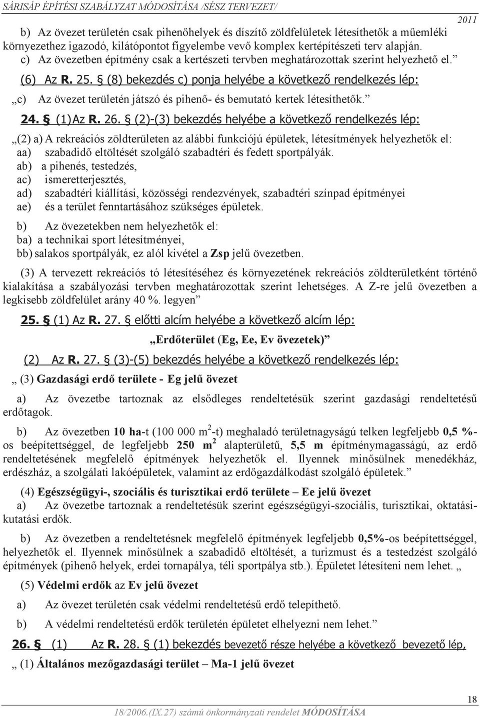 (8) bekezdés c) ponja helyébe a következő rendelkezés lép: c) Az övezet területén játszó és pihenő- és bemutató kertek létesíthetők. 24. (1) Az R. 26.