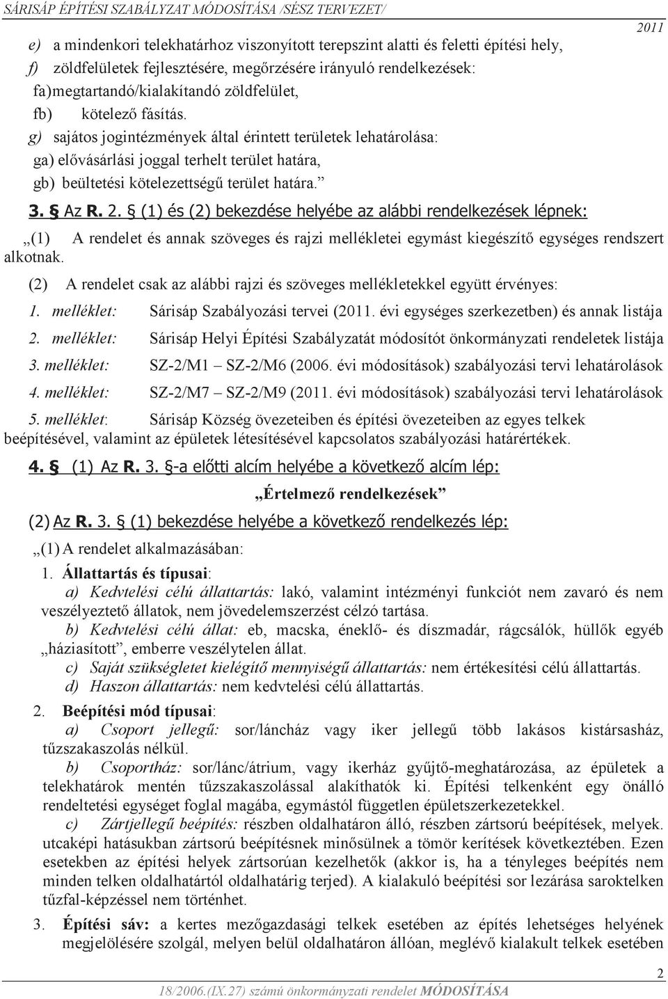 (1) és (2) bekezdése helyébe az alábbi rendelkezések lépnek: (1) A rendelet és annak szöveges és rajzi mellékletei egymást kiegészítő egységes rendszert alkotnak.