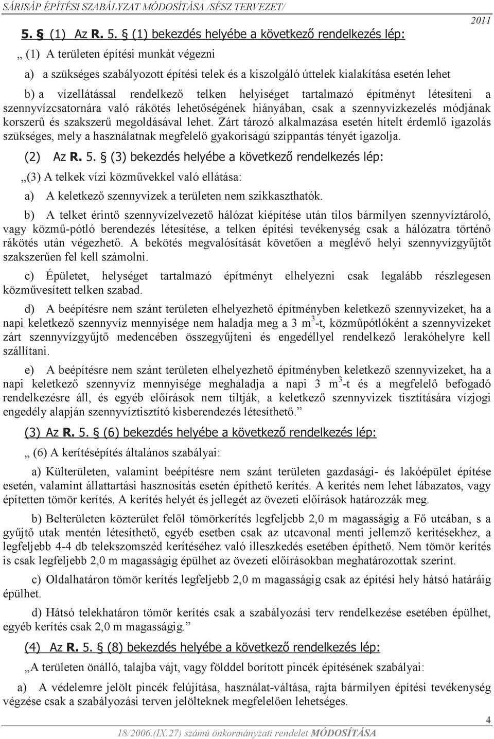 rendelkező telken helyiséget tartalmazó építményt létesíteni a szennyvízcsatornára való rákötés lehetőségének hiányában, csak a szennyvízkezelés módjának korszerű és szakszerű megoldásával lehet.