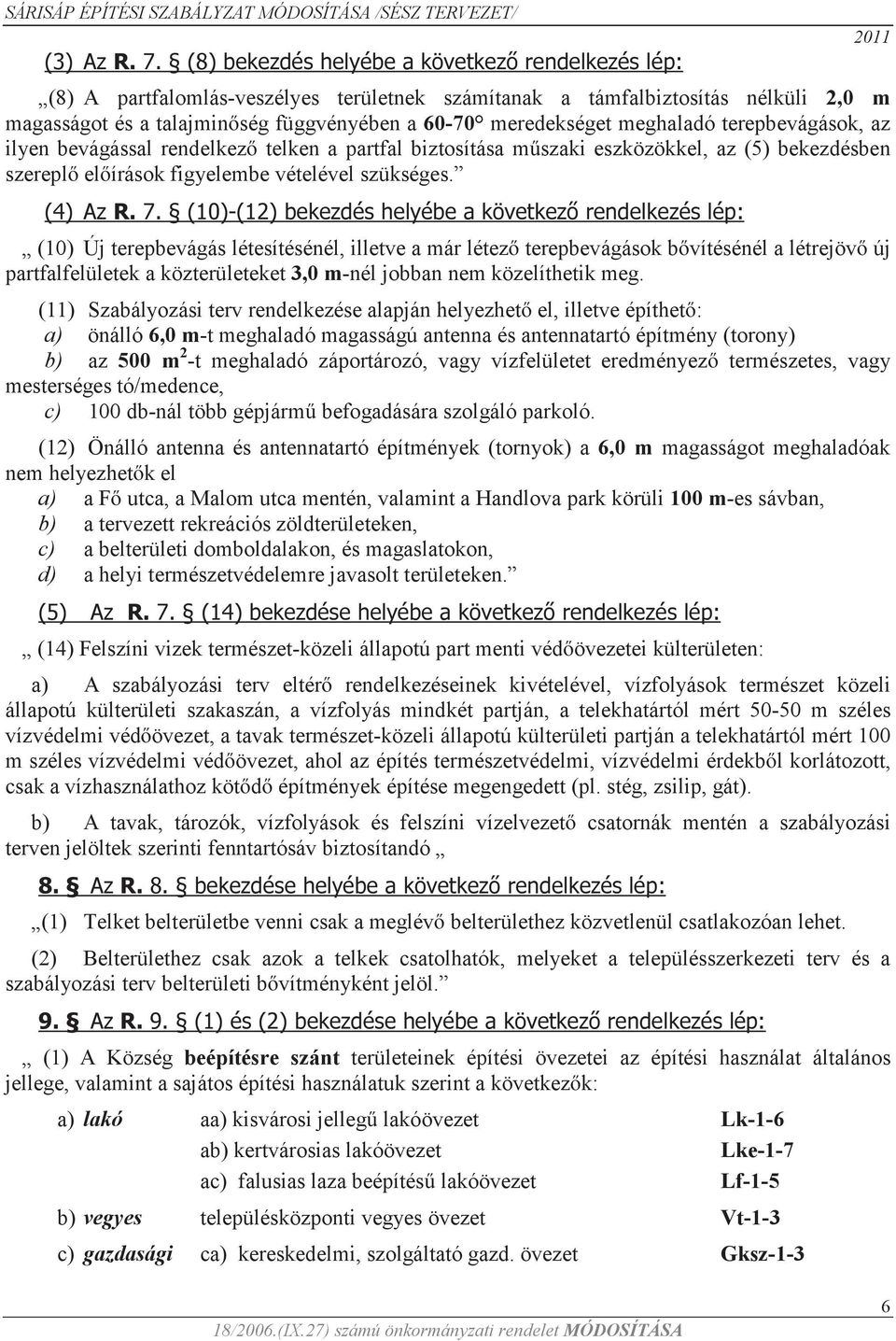 meghaladó terepbevágások, az ilyen bevágással rendelkező telken a partfal biztosítása műszaki eszközökkel, az (5) bekezdésben szereplő előírások figyelembe vételével szükséges. (4) Az R. 7.