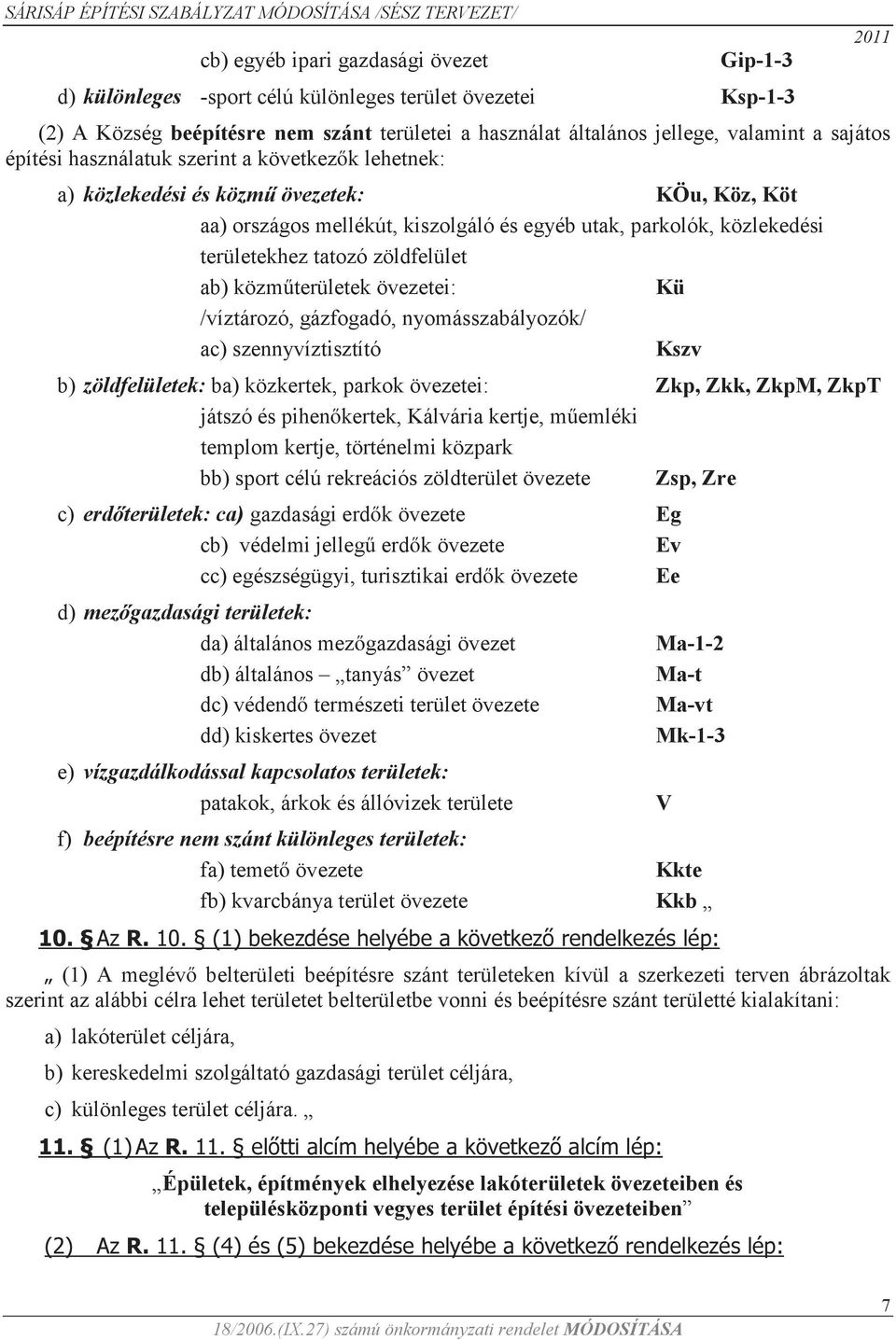 zöldfelület ab) közműterületek övezetei: Kü /víztározó, gázfogadó, nyomásszabályozók/ ac) szennyvíztisztító Kszv b) zöldfelületek: ba) közkertek, parkok övezetei: Zkp, Zkk, ZkpM, ZkpT játszó és