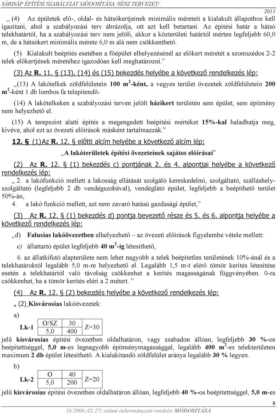 (5) Kialakult beépítés esetében a főépület elhelyezésénél az előkert méretét a szomszédos 2-2 telek előkertjének méretéhez igazodóan kell meghatározni. (3) Az R. 11.