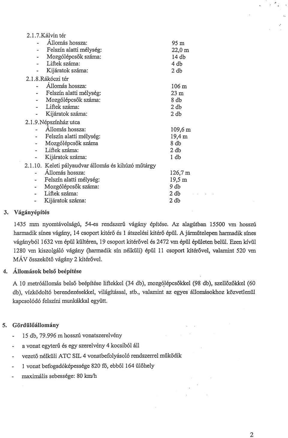 A járműtelepen harmadik sínes vágányból 1632 vm épül kültéren, 19 csoport kitérővel és 2472 vm épül épületen belül.