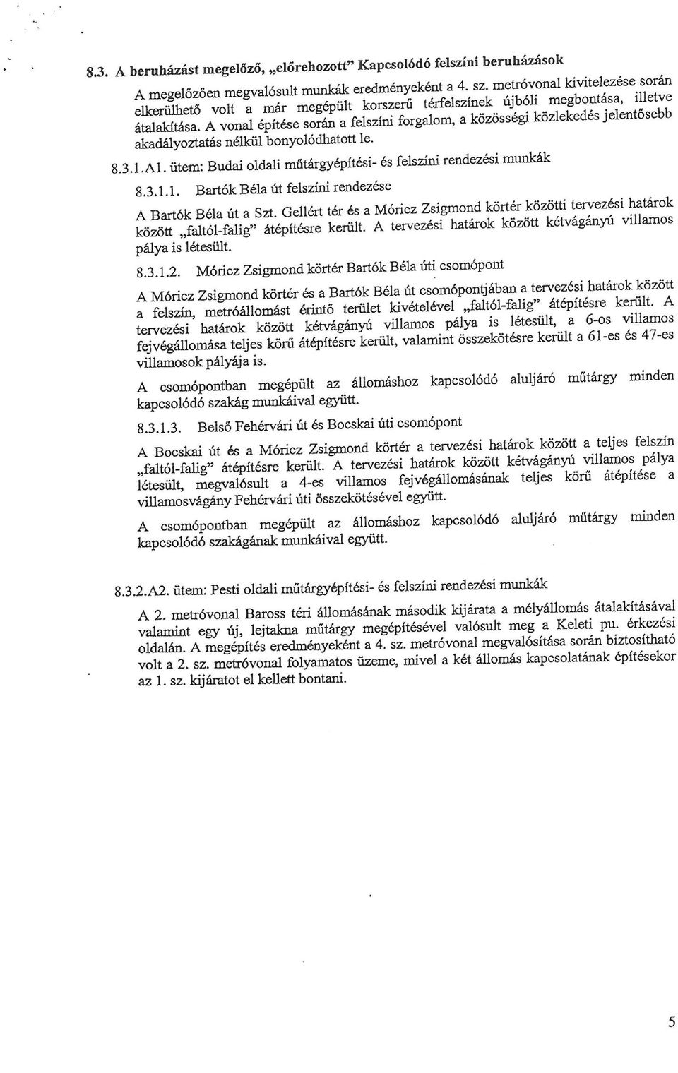 A vonal építése során a felszíni forgalom, a közösségi közlekedés jelentősebb akadályoztatás nélkül bonyolódhatott le. 8.3.1.Al. ütem: Budai oldali műtárgyépítési- és felszíni rendezési munkák 8.3.1.1. Bartók Béla út felszíni rendezése A Bartók Béla út a Szt.