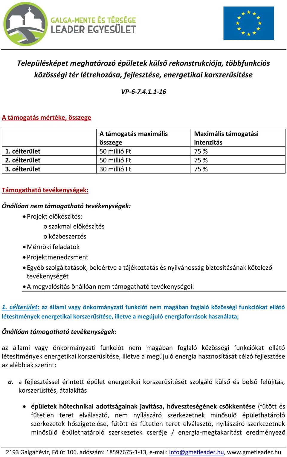 célterület 30 millió Ft 75 % Támogatható tevékenységek: Önállóan nem támogatható tevékenységek: Projekt előkészítés: o szakmai előkészítés o közbeszerzés Mérnöki feladatok Projektmenedzsment Egyéb