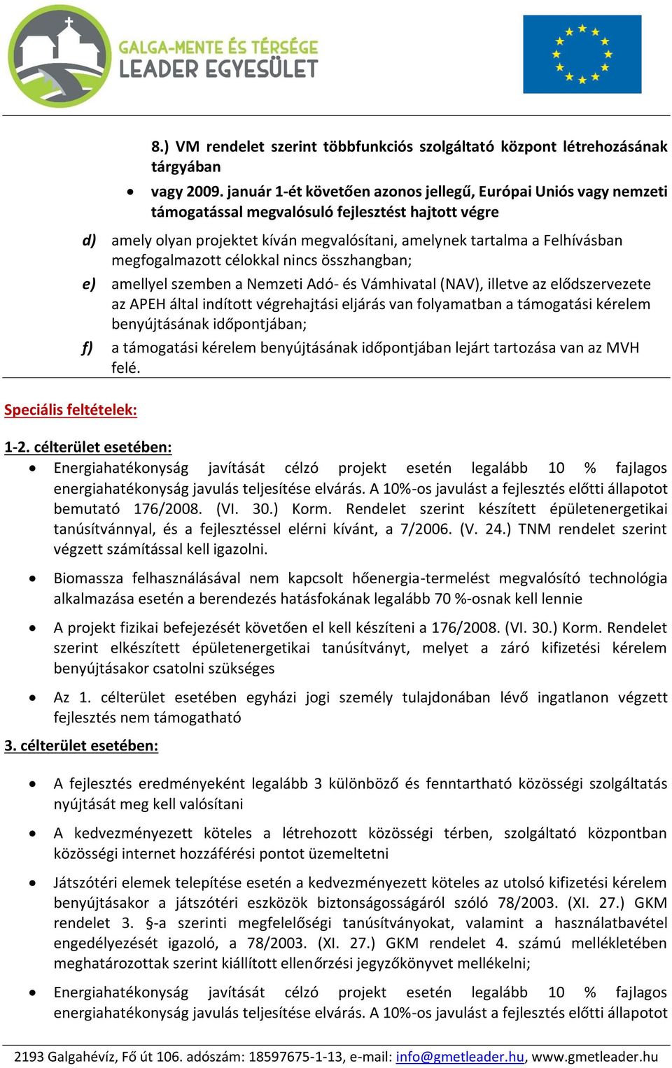 megfogalmazott célokkal nincs összhangban; e) amellyel szemben a Nemzeti Adó- és Vámhivatal (NAV), illetve az elődszervezete az APEH által indított végrehajtási eljárás van folyamatban a támogatási