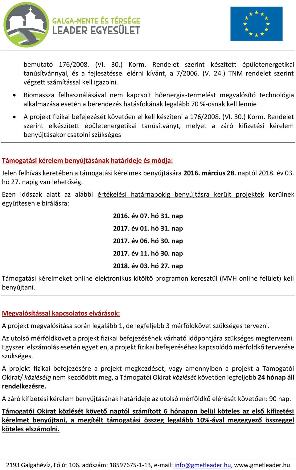 Biomassza felhasználásával nem kapcsolt hőenergia-termelést megvalósító technológia alkalmazása esetén a berendezés hatásfokának legalább 70 %-osnak kell lennie A projekt fizikai befejezését követően