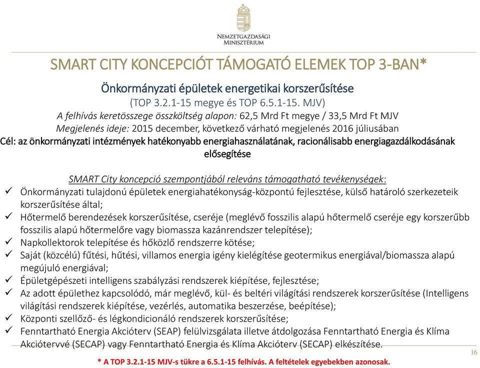 MJV) A felhívás keretösszege összköltség alapon: 62,5 Mrd Ft megye / 33,5 Mrd Ft MJV Megjelenés ideje: 2015 december, következő várható megjelenés 2016 júliusában Cél: az önkormányzati intézmények