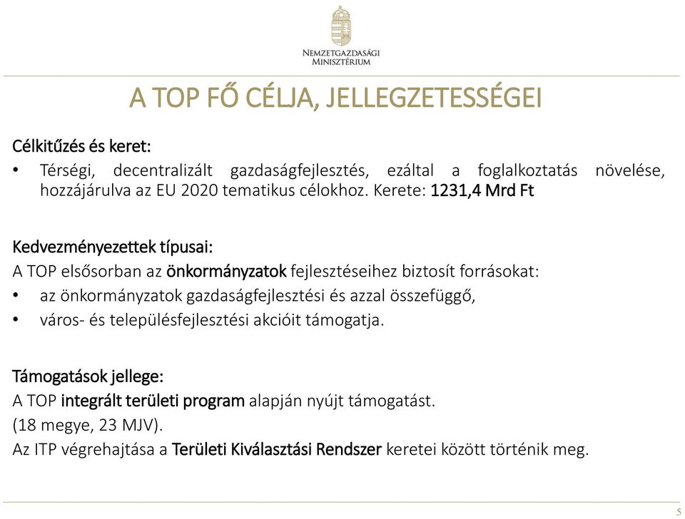 Kerete: 1231,4 Mrd Ft Kedvezményezettek típusai: A TOP elsősorban az önkormányzatok fejlesztéseihez biztosít forrásokat: az önkormányzatok