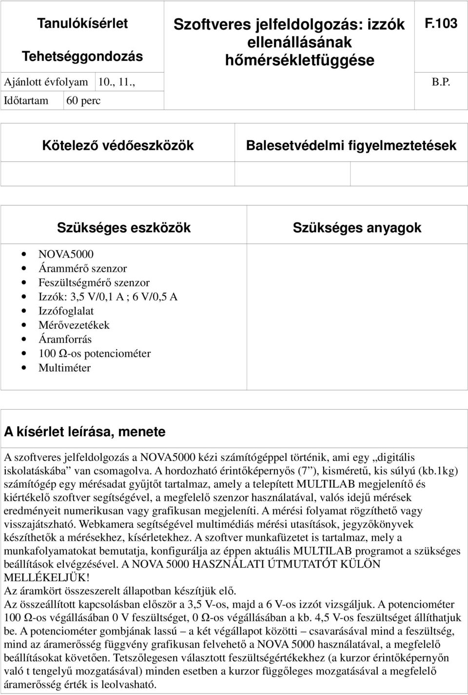 Áramforrás 100 Ω-os potenciométer Multiméter A kísérlet leírása, menete A szoftveres jelfeldolgozás a NOVA5000 kézi számítógéppel történik, ami egy digitális iskolatáskába van csomagolva.