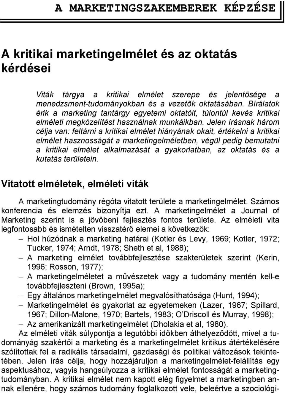 Jelen írásnak három célja van: feltárni a kritikai elmélet hiányának okait, értékelni a kritikai elmélet hasznosságát a marketingelméletben, végül pedig bemutatni a kritikai elmélet alkalmazását a