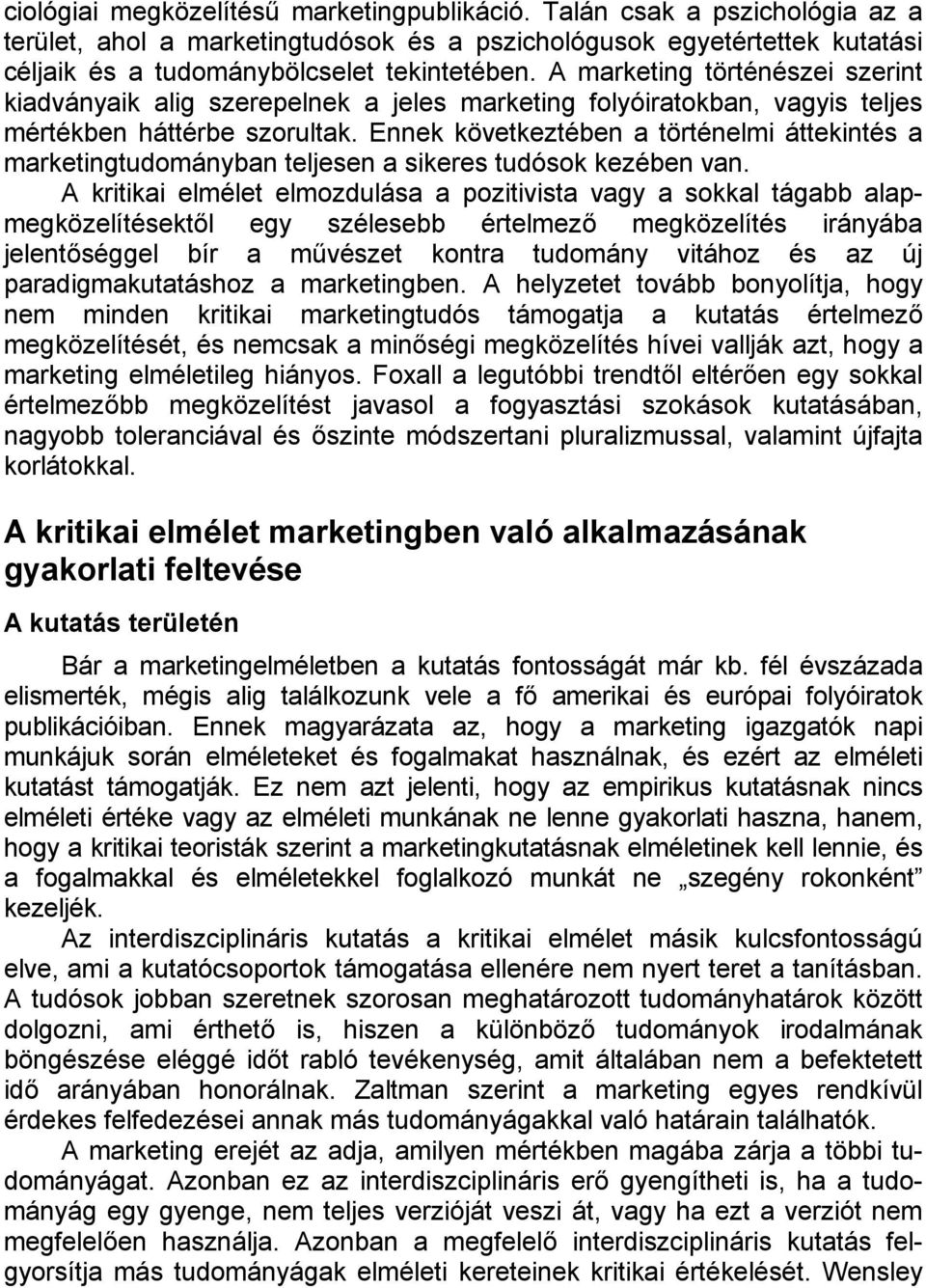 Ennek következtében a történelmi áttekintés a marketingtudományban teljesen a sikeres tudósok kezében van.