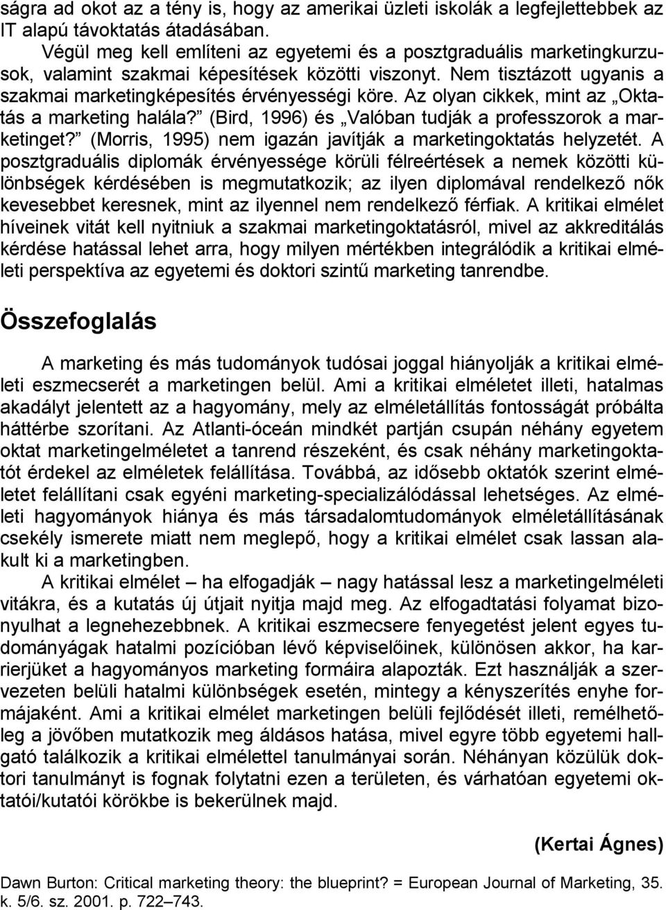 Az olyan cikkek, mint az Oktatás a marketing halála? (Bird, 1996) és Valóban tudják a professzorok a marketinget? (Morris, 1995) nem igazán javítják a marketingoktatás helyzetét.