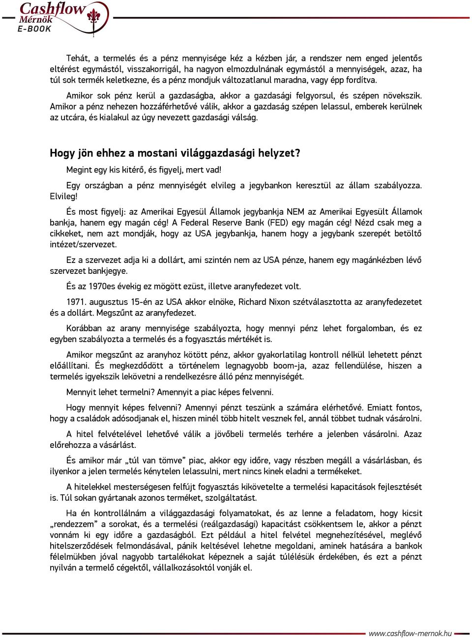 Amikor a pénz nehezen hozzáférhetővé válik, akkor a gazdaság szépen lelassul, emberek kerülnek az utcára, és kialakul az úgy nevezett gazdasági válság. Hogy jön ehhez a mostani világgazdasági helyzet?