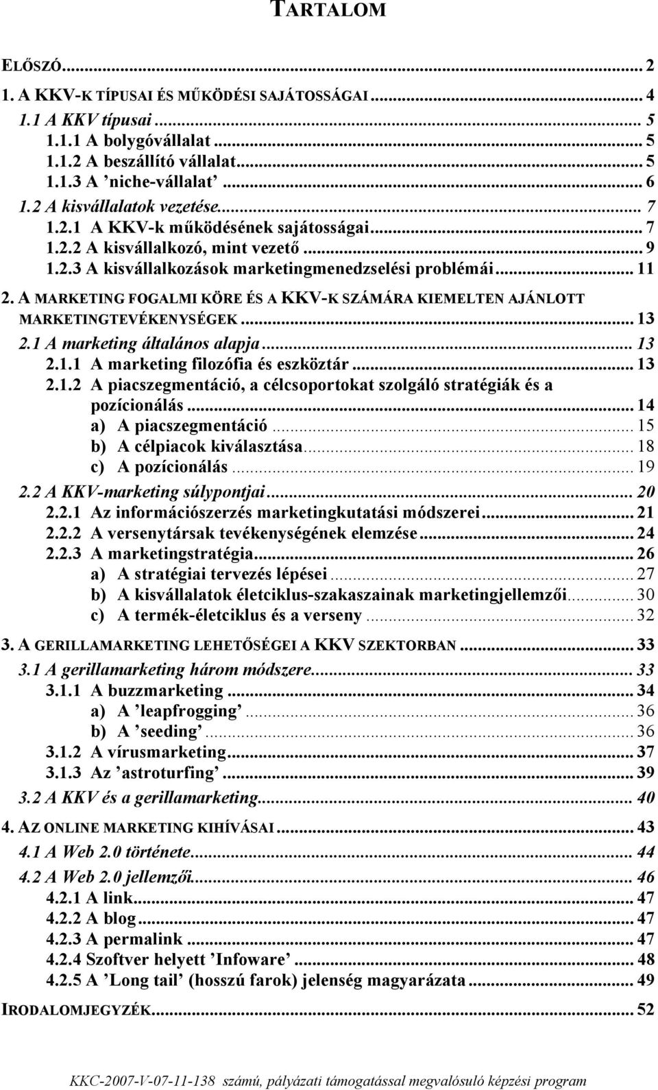 A MARKETING FOGALMI KÖRE ÉS A KKV-K SZÁMÁRA KIEMELTEN AJÁNLOTT MARKETINGTEVÉKENYSÉGEK... 13 2.1 A marketing általános alapja... 13 2.1.1 A marketing filozófia és eszköztár... 13 2.1.2 A piacszegmentáció, a célcsoportokat szolgáló stratégiák és a pozícionálás.