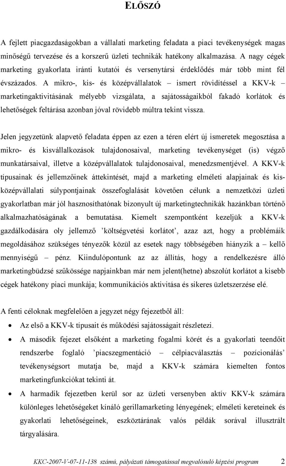 A mikro-, kis- és középvállalatok ismert rövidítéssel a KKV-k marketingaktivitásának mélyebb vizsgálata, a sajátosságaikból fakadó korlátok és lehetőségek feltárása azonban jóval rövidebb múltra