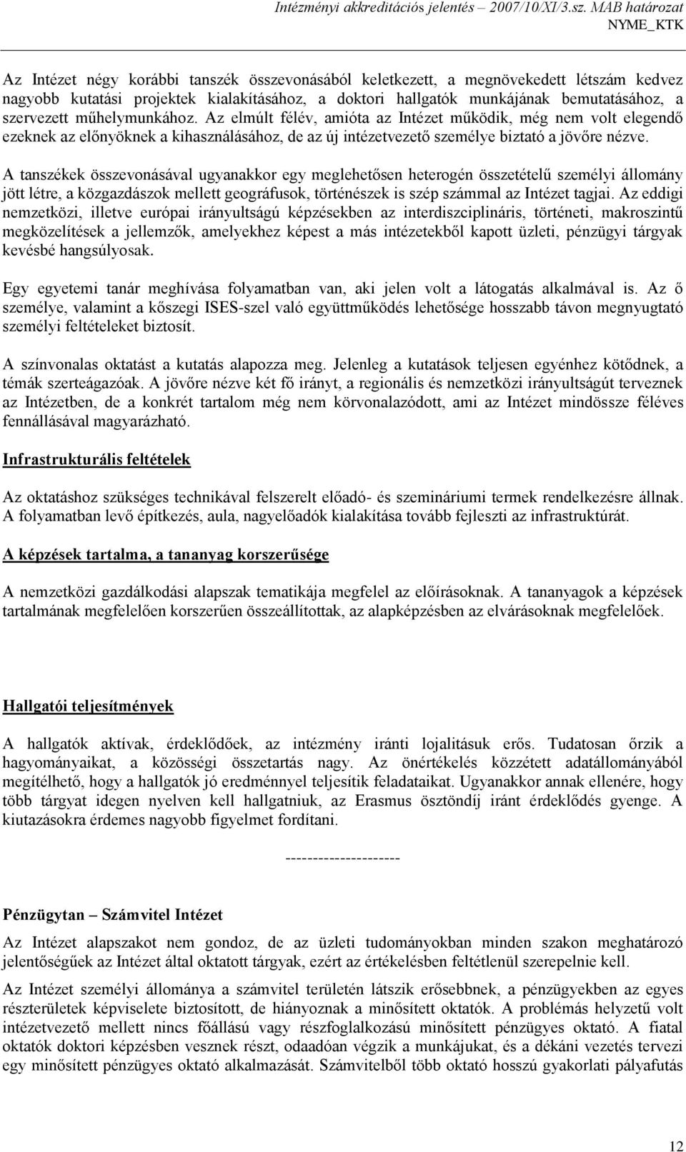 A tanszékek összevonásával ugyanakkor egy meglehetősen heterogén összetételű személyi állomány jött létre, a közgazdászok mellett geográfusok, történészek is szép számmal az Intézet tagjai.